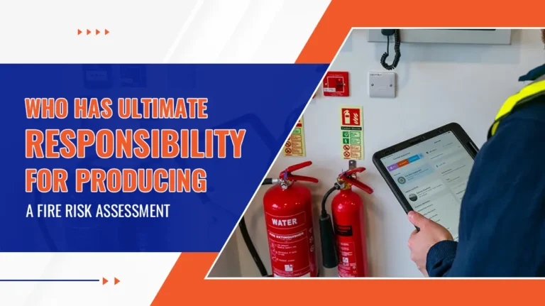 Who Has Ultimate Responsibility for Producing a Fire Risk Assessment