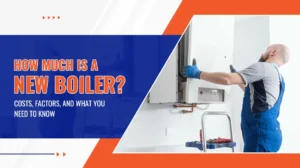 How Much Is a New Boiler Costs, Factors, and What You Need to Know