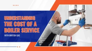 Understanding the Cost of a Boiler Service With British Gas