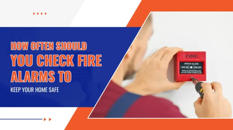 How Often Should You Check Fire Alarms to Keep Your Home Safe